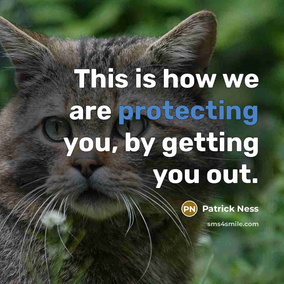 “This is how we are protecting you, by getting you out.” quote by Patrick Ness