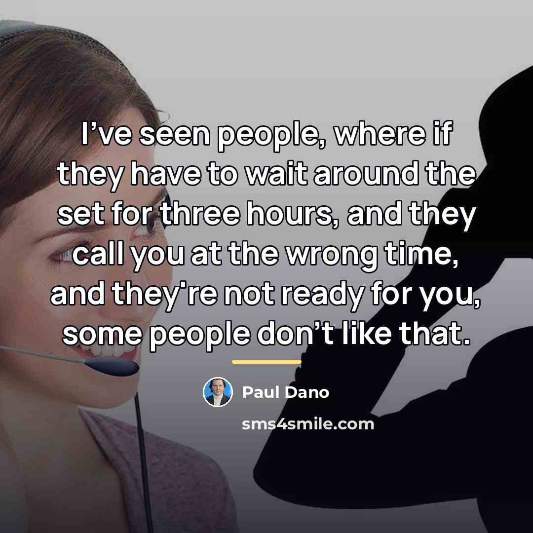 “I've seen people, where if they have to wait around…” quote by Paul Dano