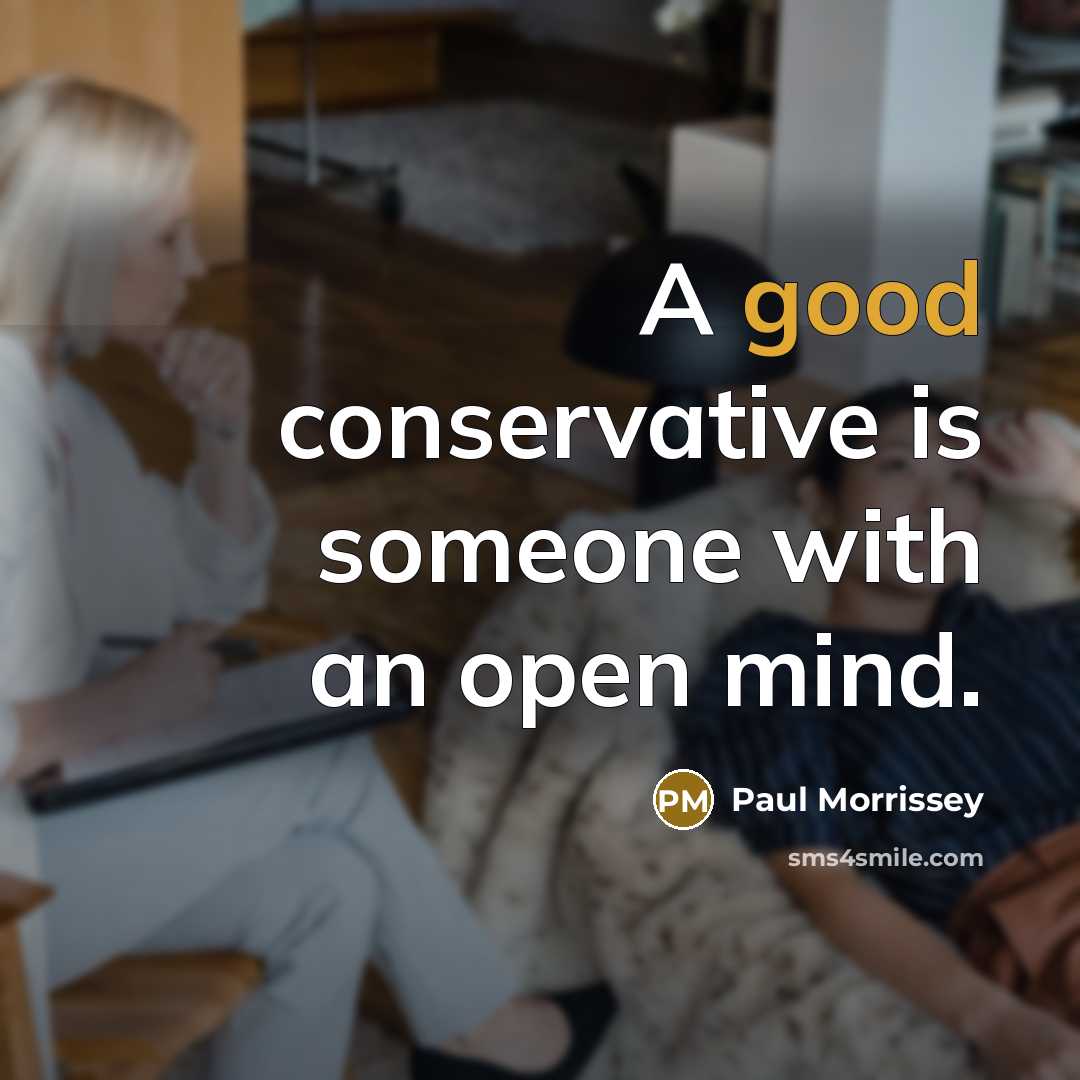 “A good conservative is someone with an open mind.…” quote by Paul Morrissey