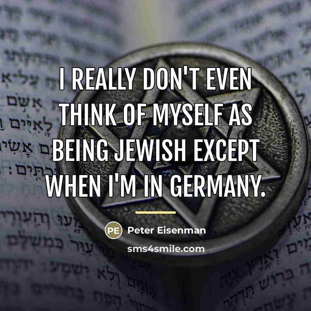 “I really don't even think of myself as being Jewish…” quote by Peter Eisenman