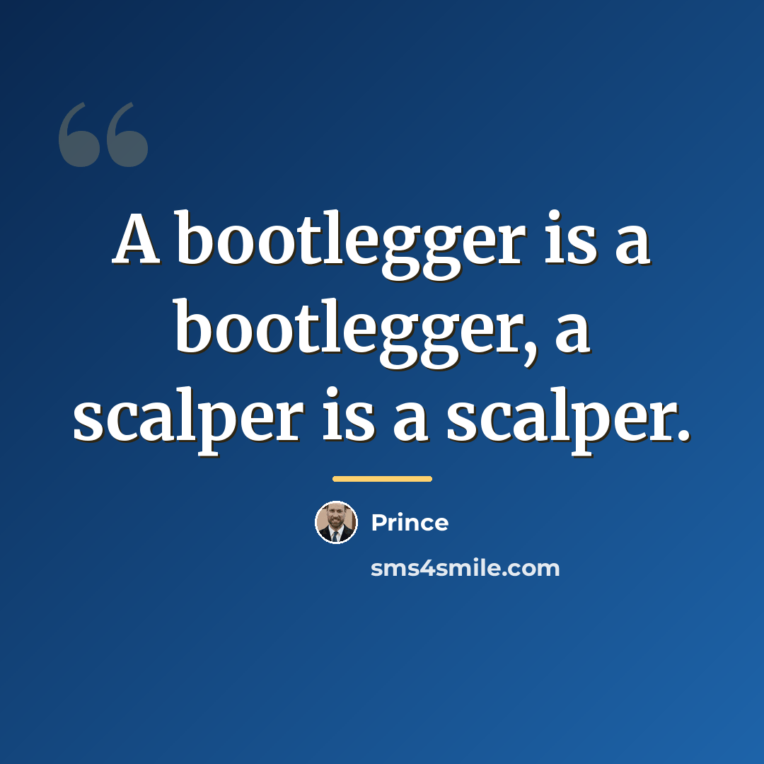 “A bootlegger is a bootlegger, a scalper is a scalper.…” quote by Prince