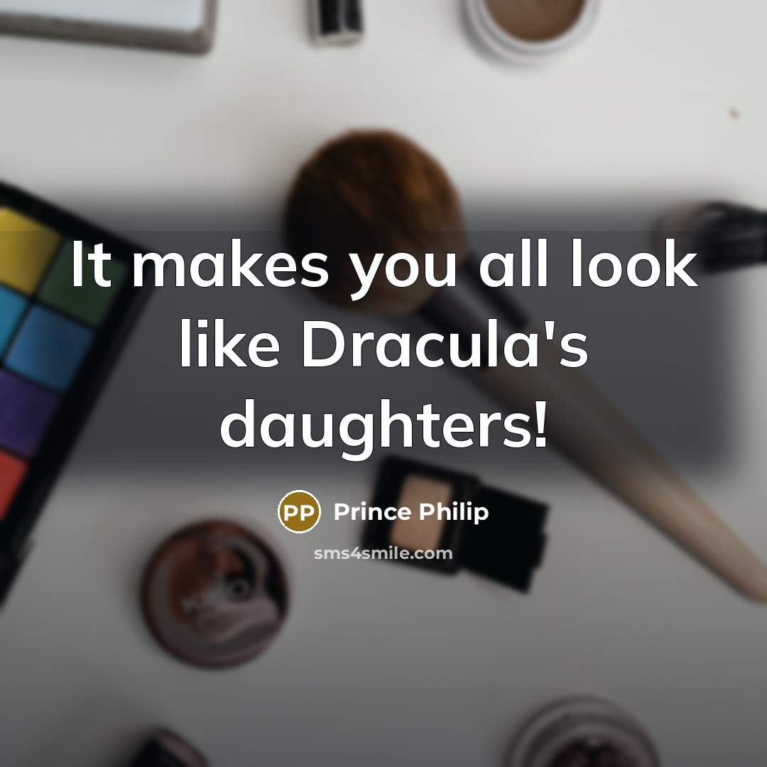 “It makes you all look like Dracula's daughters!…” quote by Prince Philip