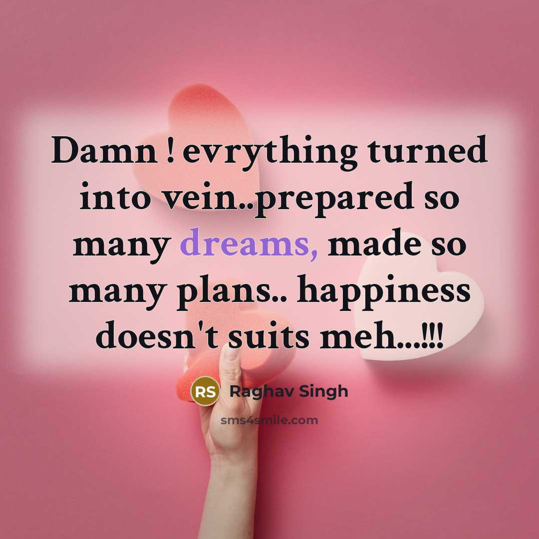 “Damn ! evrything turned into vein..prepared so many dreams, made…” quote by Raghav Singh