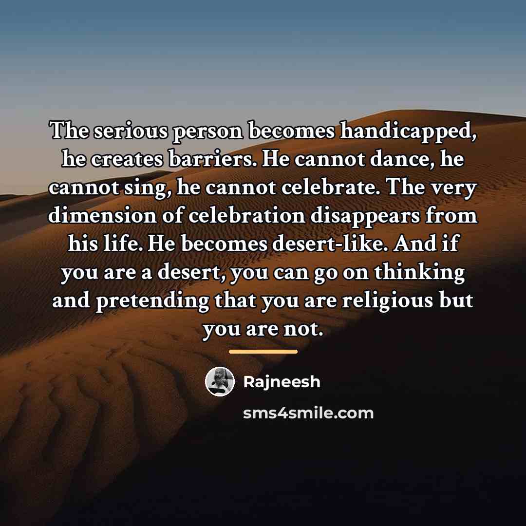 “The serious person becomes handicapped, he creates barriers. He cannot…” quote by Rajneesh