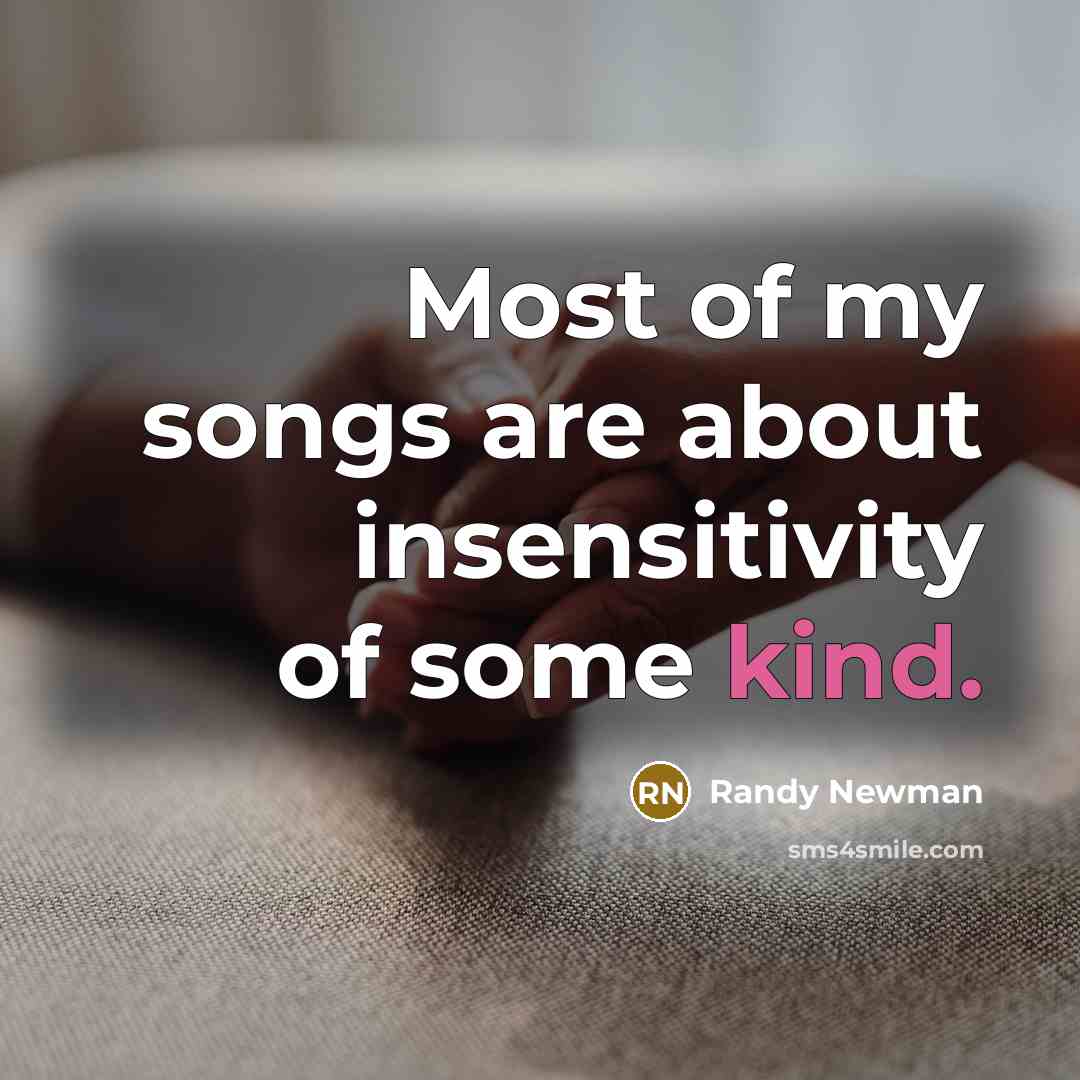 “Most of my songs are about insensitivity of some kind.…” quote by Randy Newman
