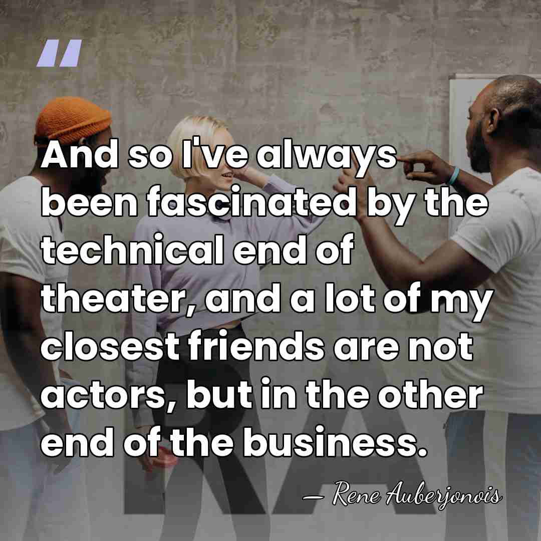 And so I've always been fascinated by the technical end of theater,&hellip; - Rene Auberjonois