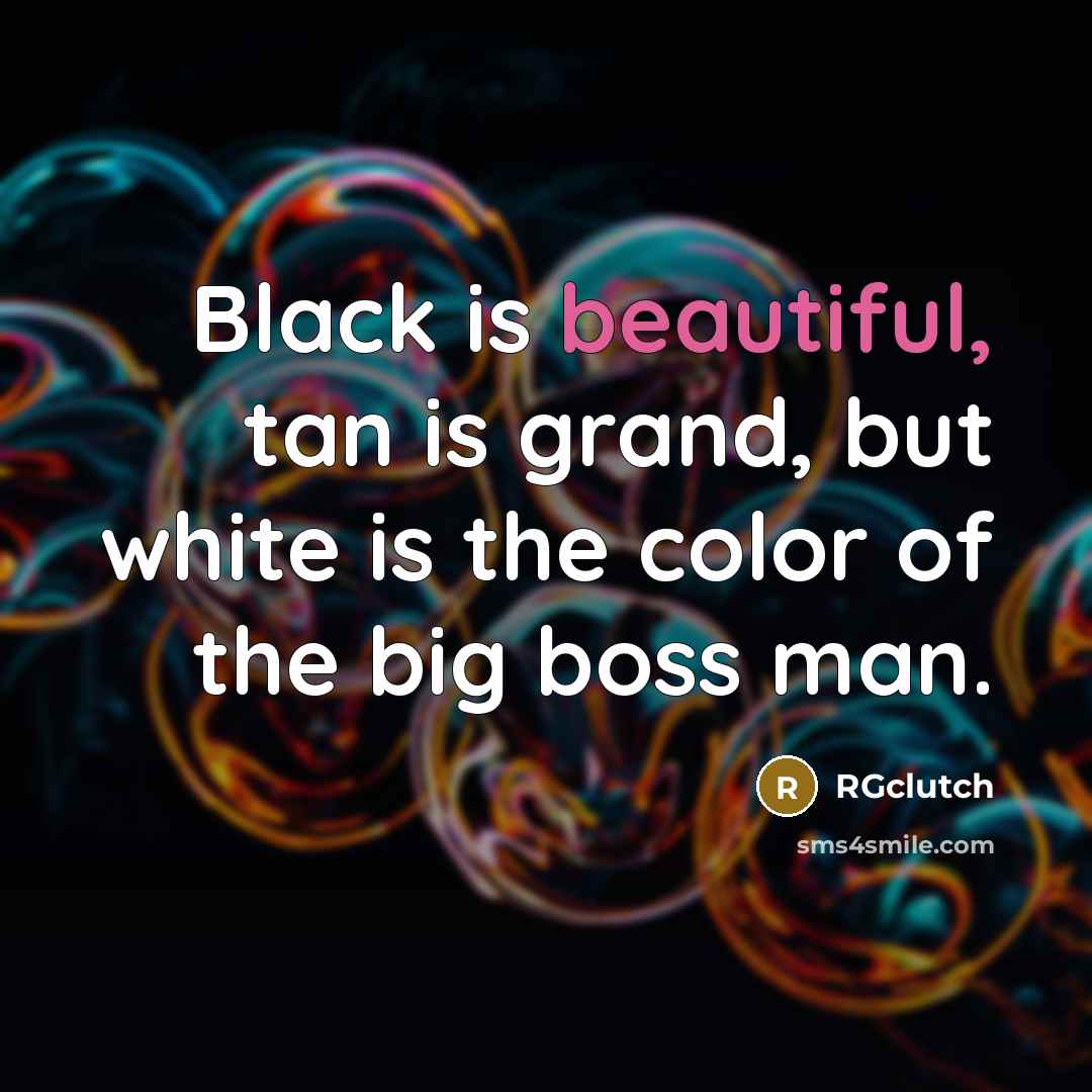 “Black is beautiful, tan is grand, but white is the…” quote by RGclutch
