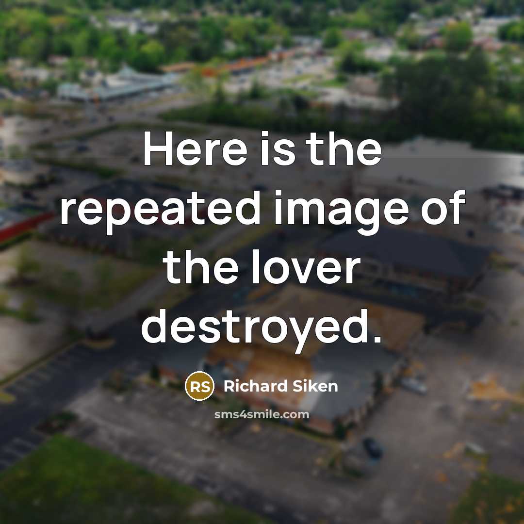 “Here is the repeated image of the lover destroyed.…” quote by Richard Siken
