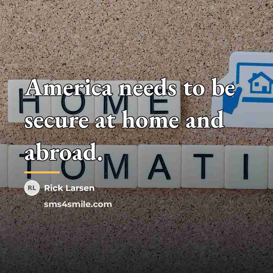 “America needs to be secure at home and abroad.…” quote by Rick Larsen