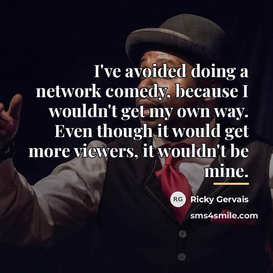 “I've avoided doing a network comedy, because I wouldn't get…” quote by Ricky Gervais