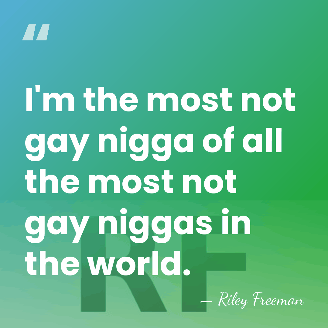 I'm the most not gay nigga of all the most not gay&hellip; - Riley Freeman