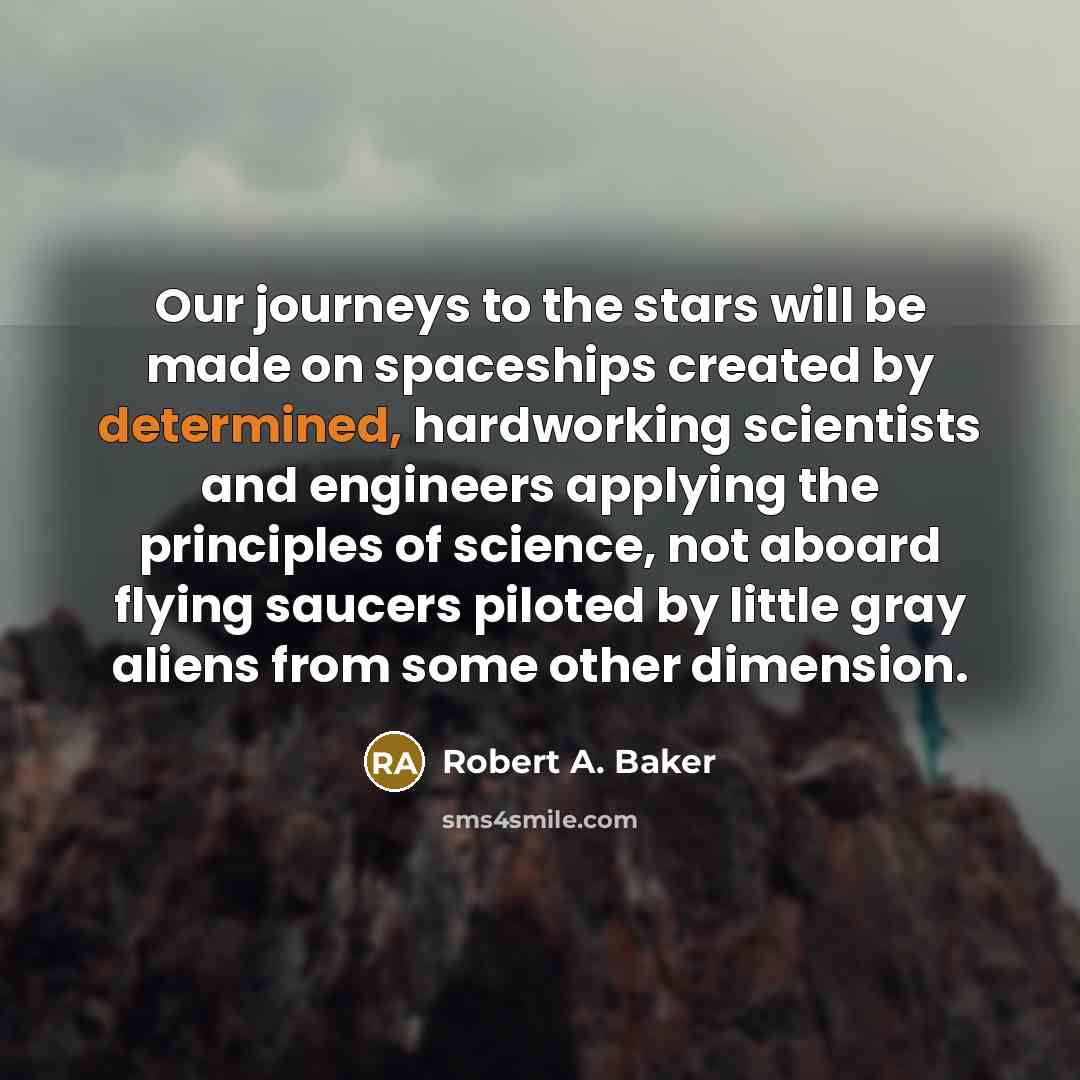 “Our journeys to the stars will be made on spaceships…” quote by Robert A. Baker