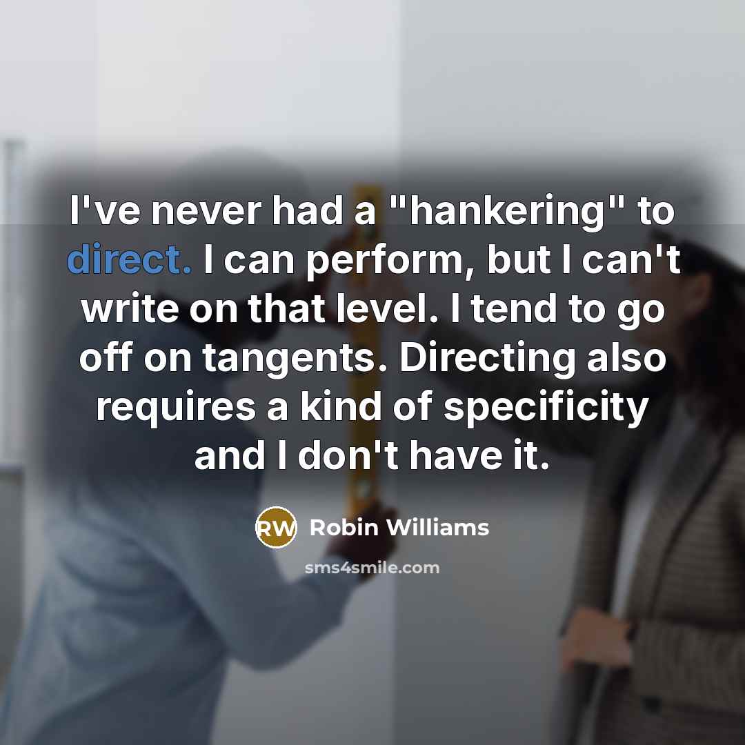 “I've never had a "hankering" to direct. I can perform,…” quote by Robin Williams