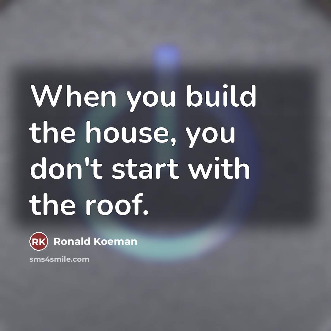 “When you build the house, you don't start with the…” quote by Ronald Koeman