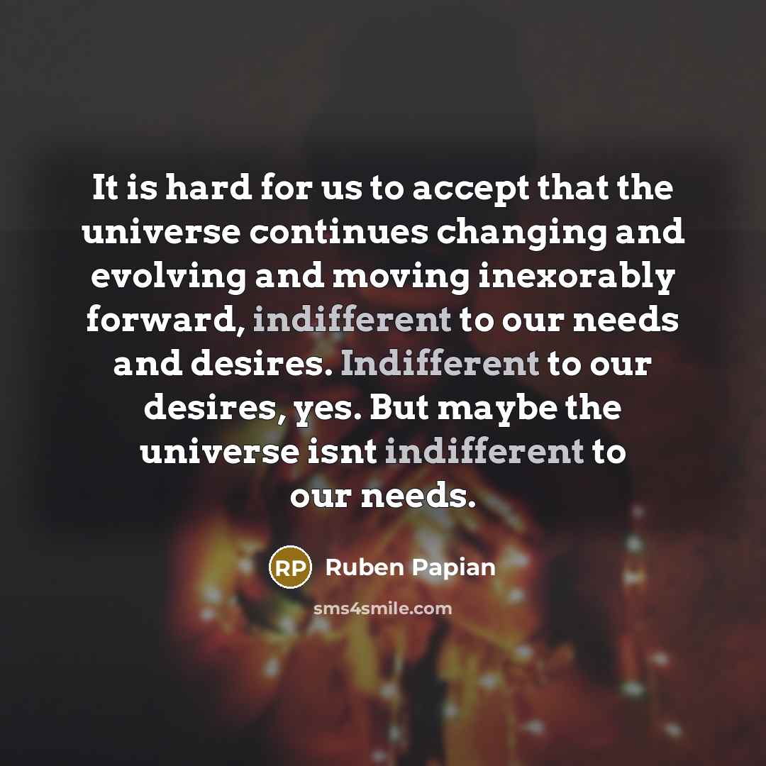 “It is hard for us to accept that the universe…” quote by Ruben Papian