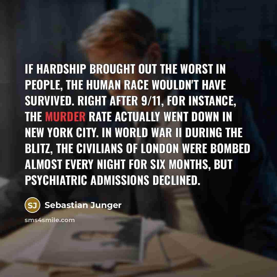 “If hardship brought out the worst in people, the human…” quote by Sebastian Junger