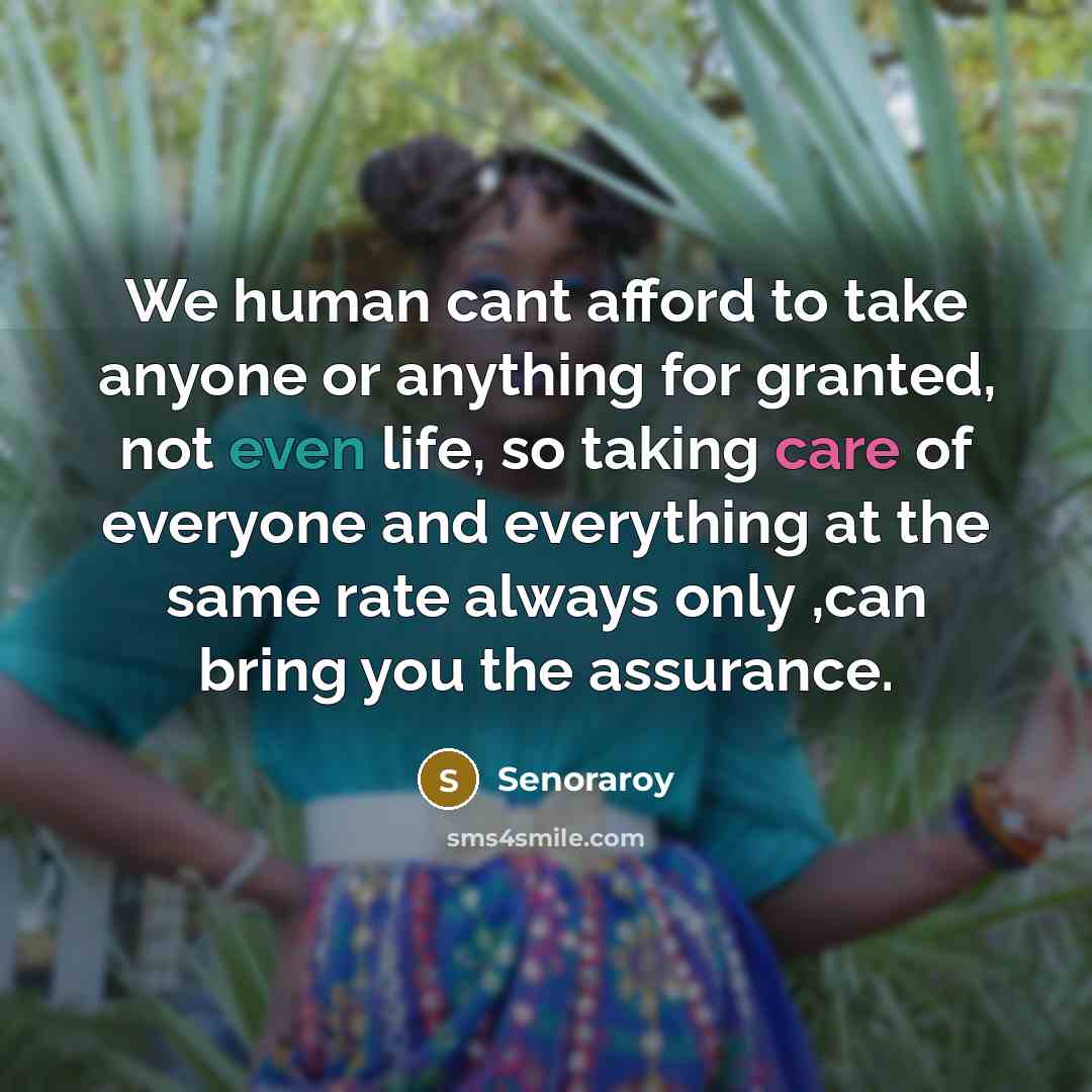 “We human cant afford to take anyone or anything for…” quote by Senoraroy