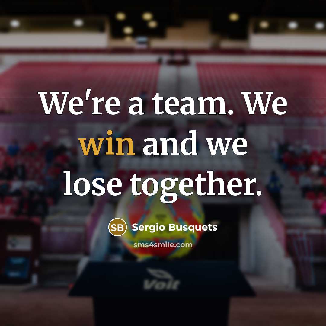 “We're a team. We win and we lose together.” quote by Sergio Busquets
