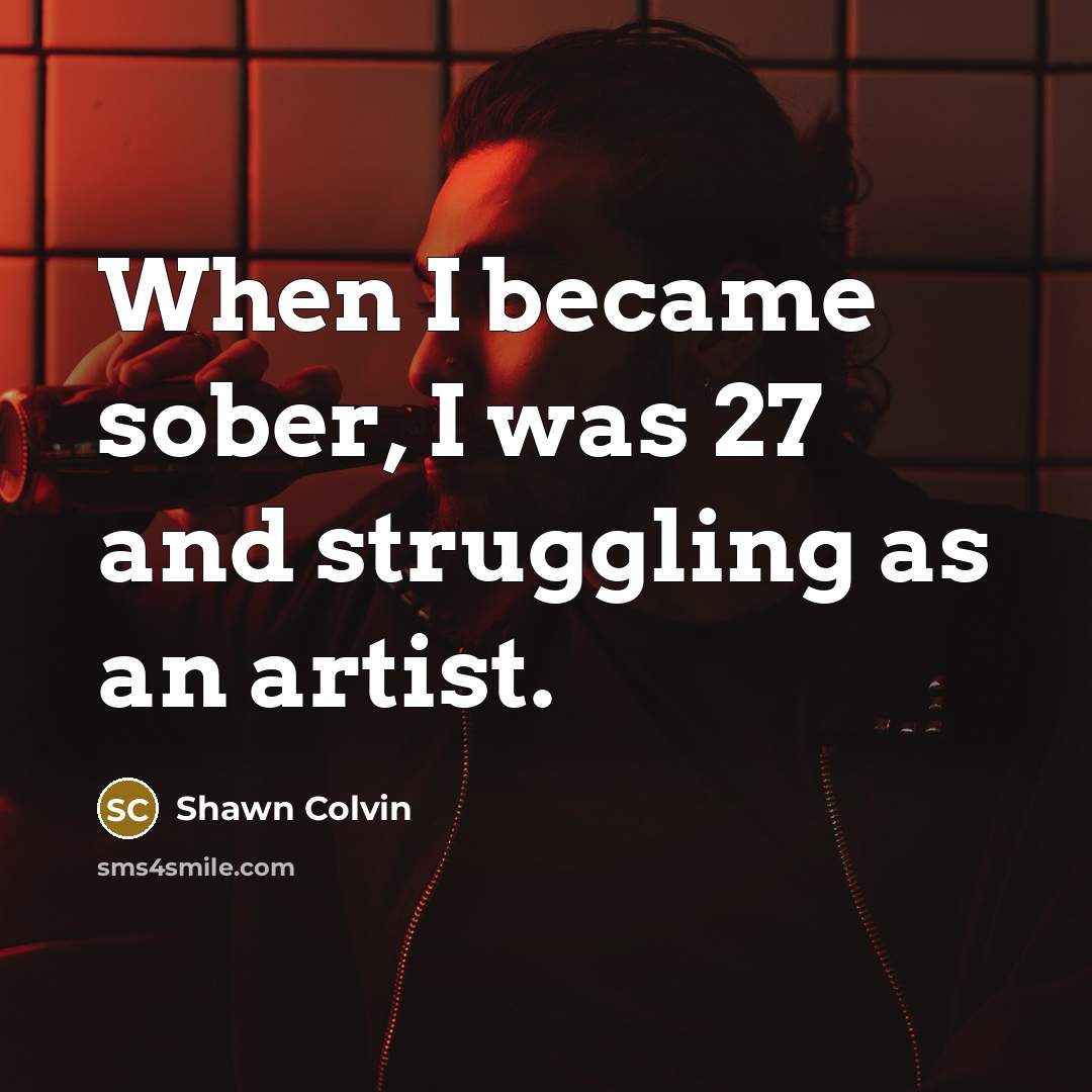 “When I became sober, I was 27 and struggling as…” quote by Shawn Colvin