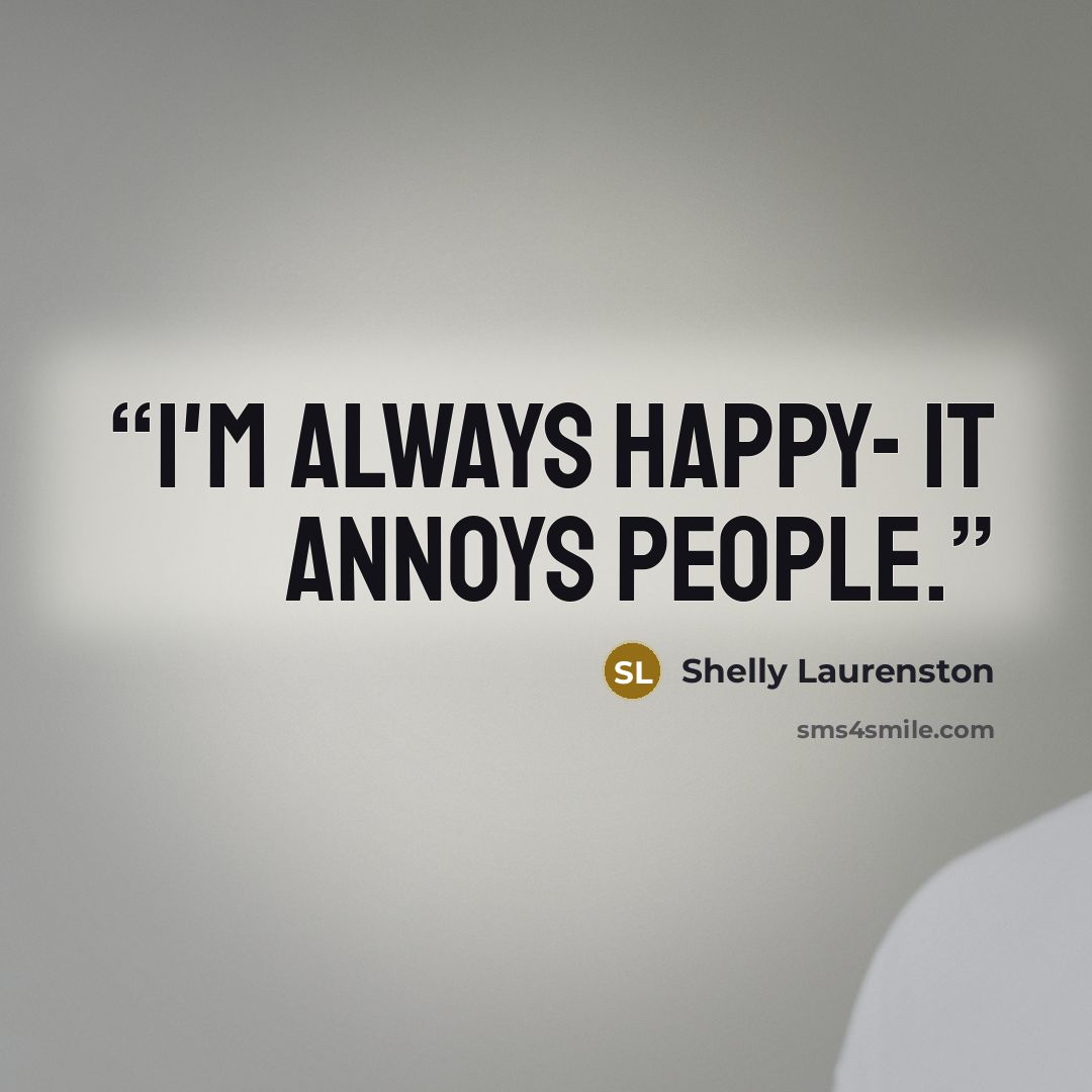“I'm always happy- it annoys people.” quote by Shelly Laurenston