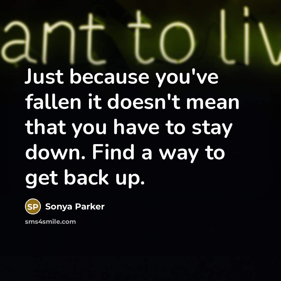 “Just because you've fallen it doesn't mean that you have…” quote by Sonya Parker