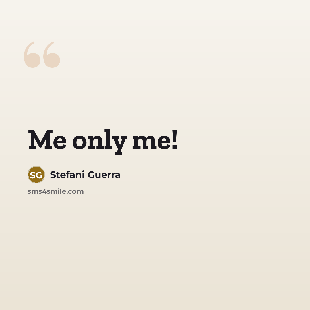 “Me only me!…” quote by Stefani Guerra