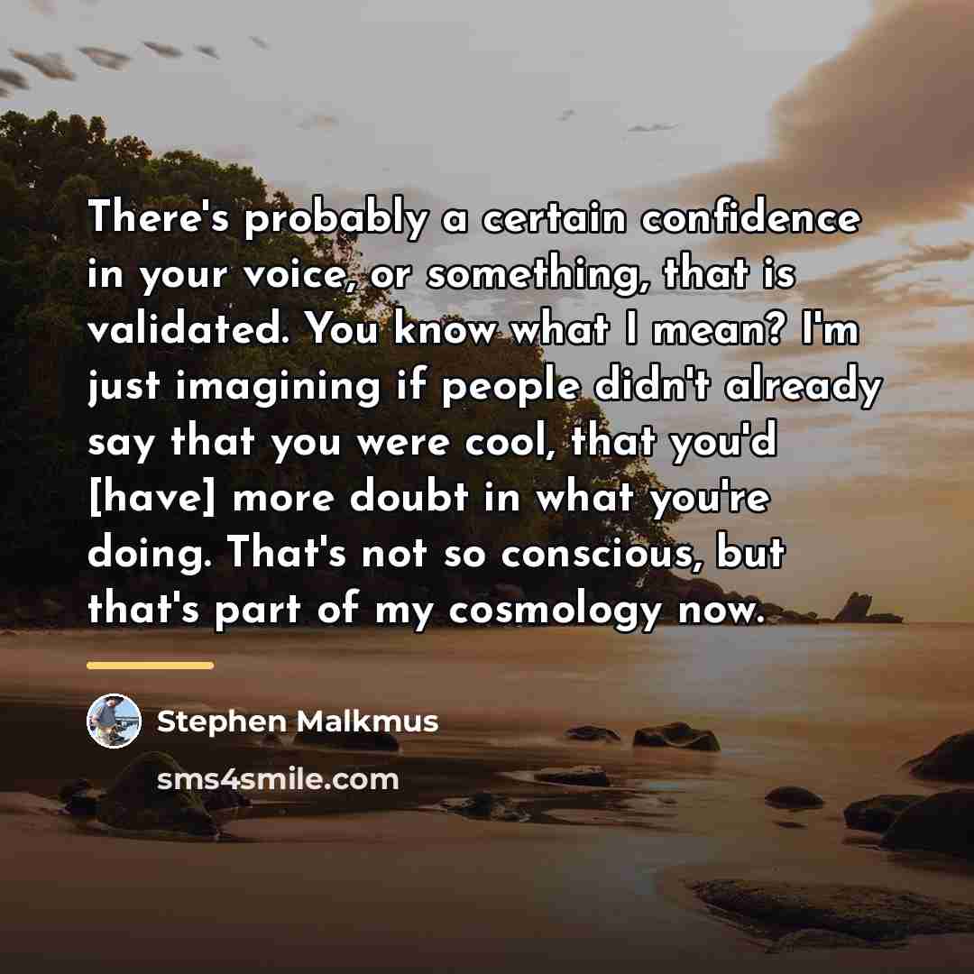 “There's probably a certain confidence in your voice, or something,…” quote by Stephen Malkmus