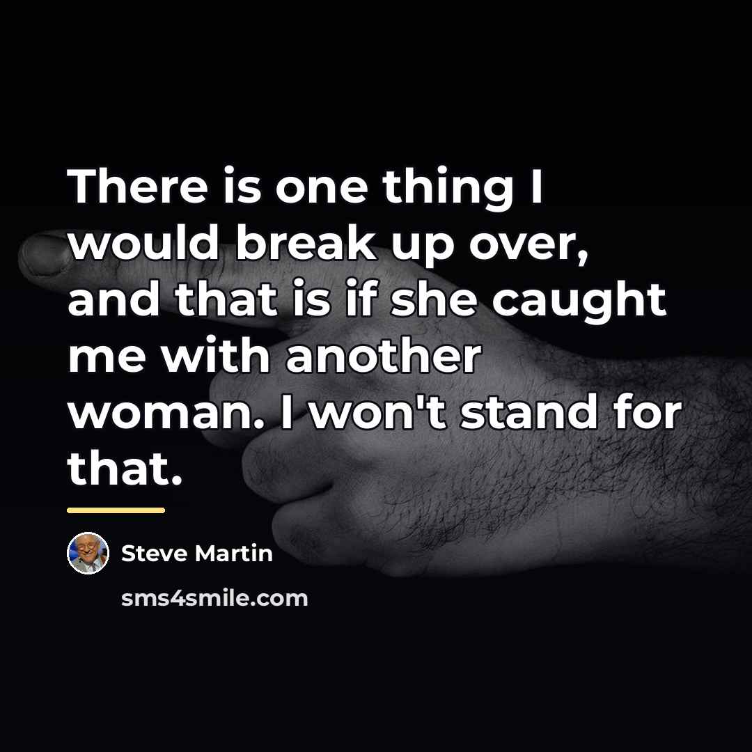 “There is one thing I would break up over, and…” quote by Steve Martin
