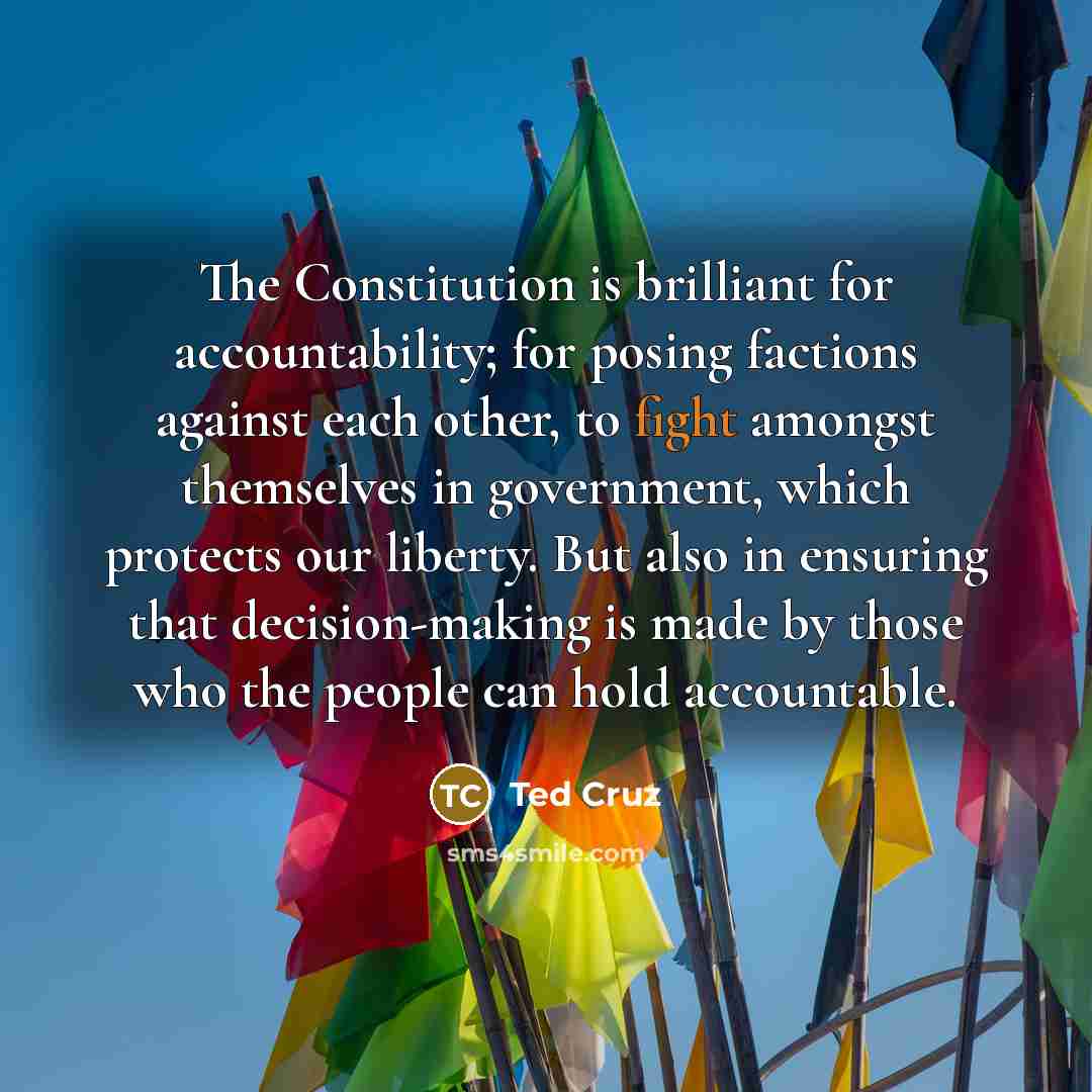 “The Constitution is brilliant for accountability; for posing factions against…” quote by Ted Cruz