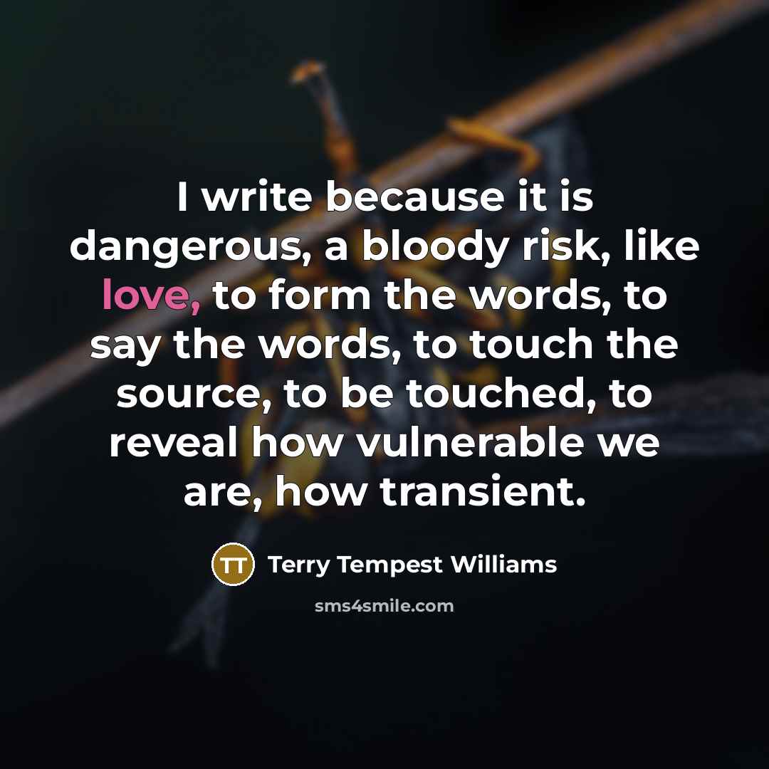 “I write because it is dangerous, a bloody risk, like…” quote by Terry Tempest Williams