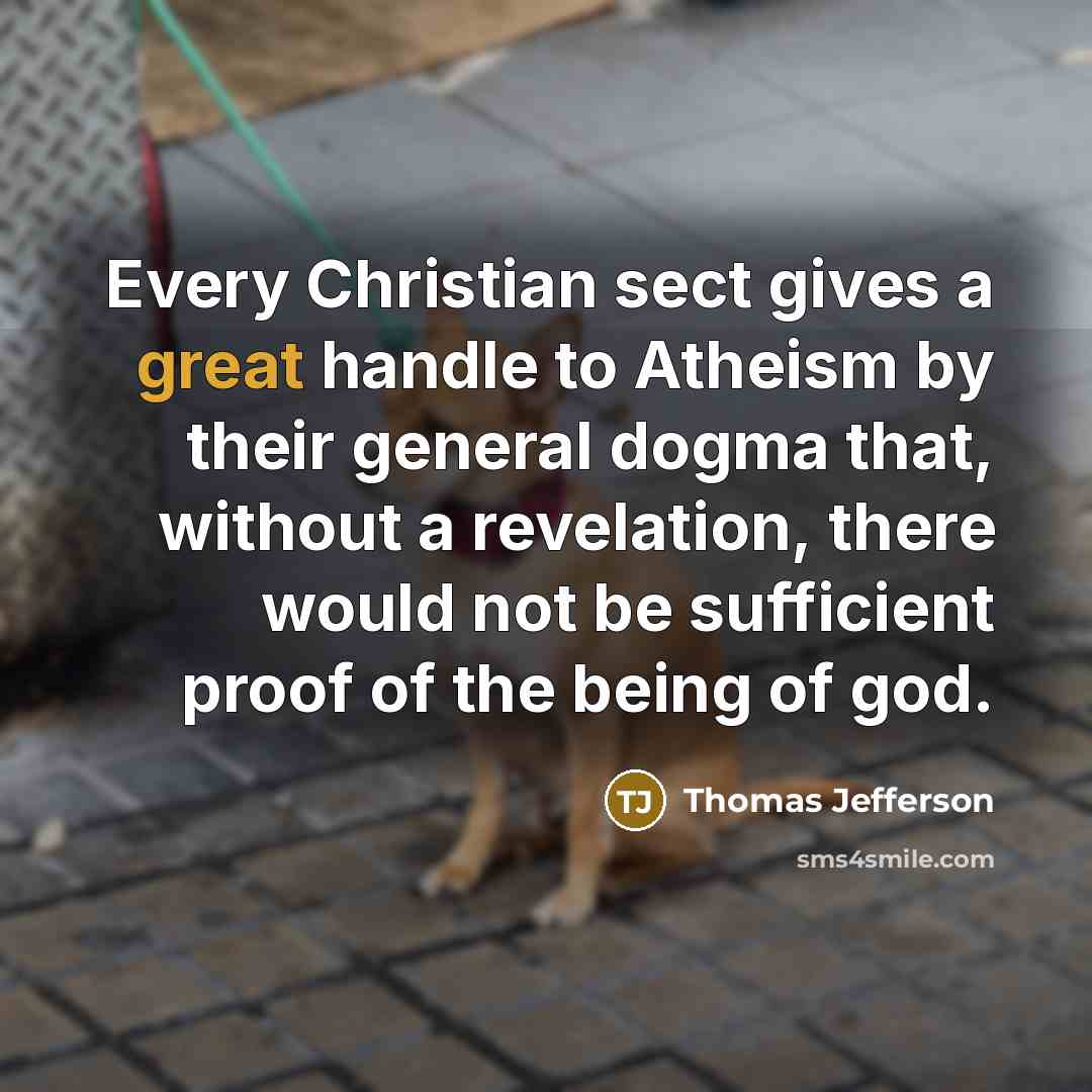 “Every Christian sect gives a great handle to Atheism by…” quote by Thomas Jefferson