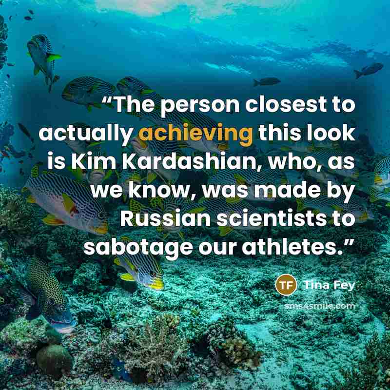 “The person closest to actually achieving this look is Kim Kardashian, who, as we know, was made by Russian scientists to sabotage our athletes.” quote by Tina Fey