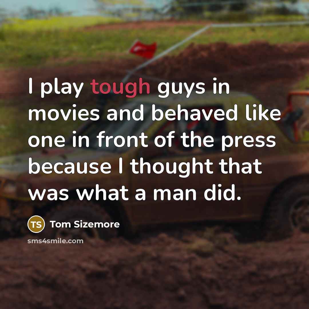 “I play tough guys in movies and behaved like one…” quote by Tom Sizemore