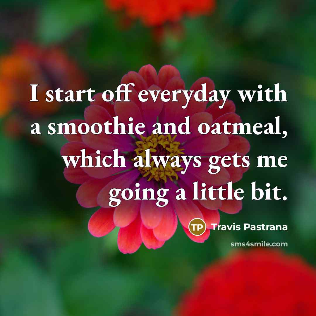“I start off everyday with a smoothie and oatmeal, which…” quote by Travis Pastrana