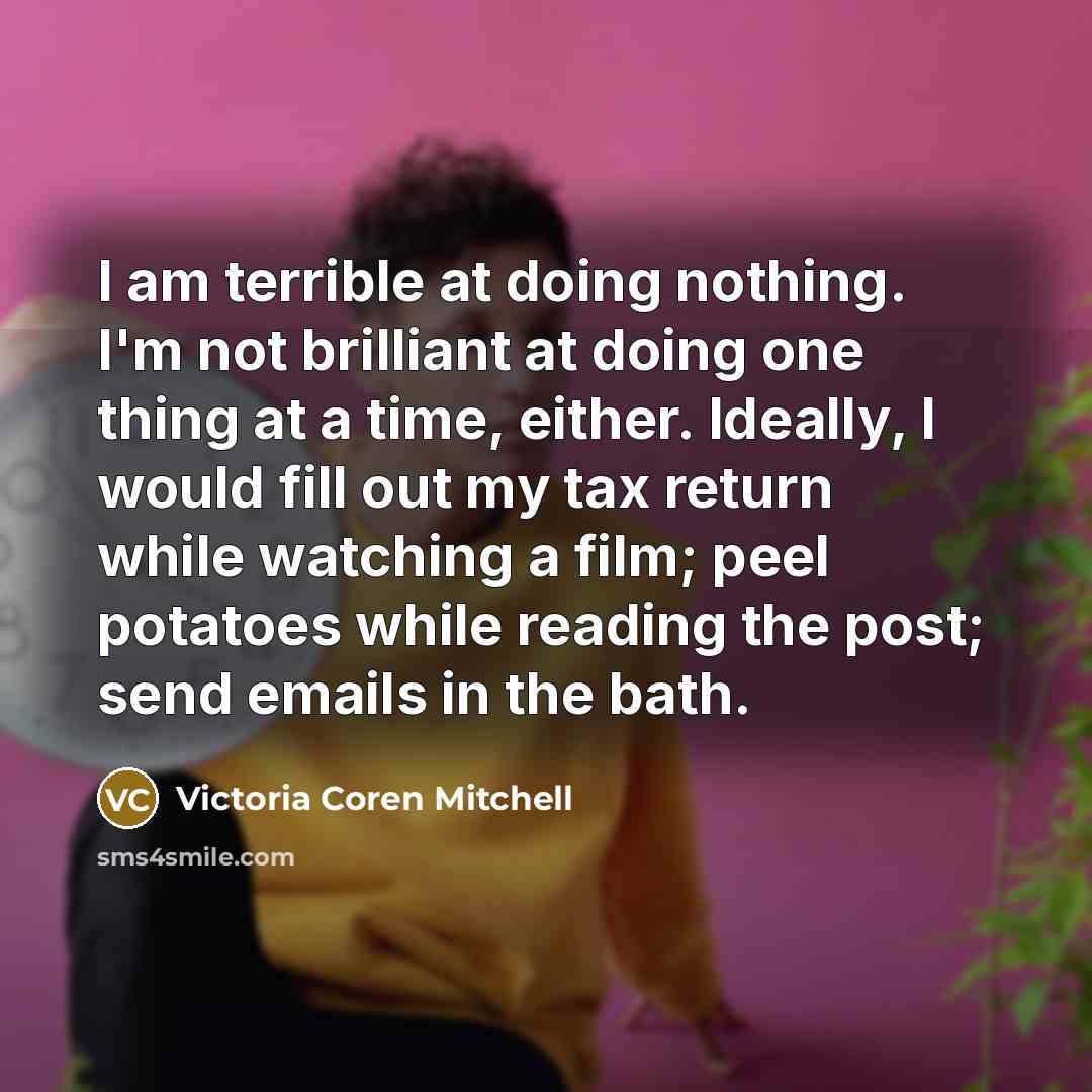 “I am terrible at doing nothing. I'm not brilliant at…” quote by Victoria Coren Mitchell