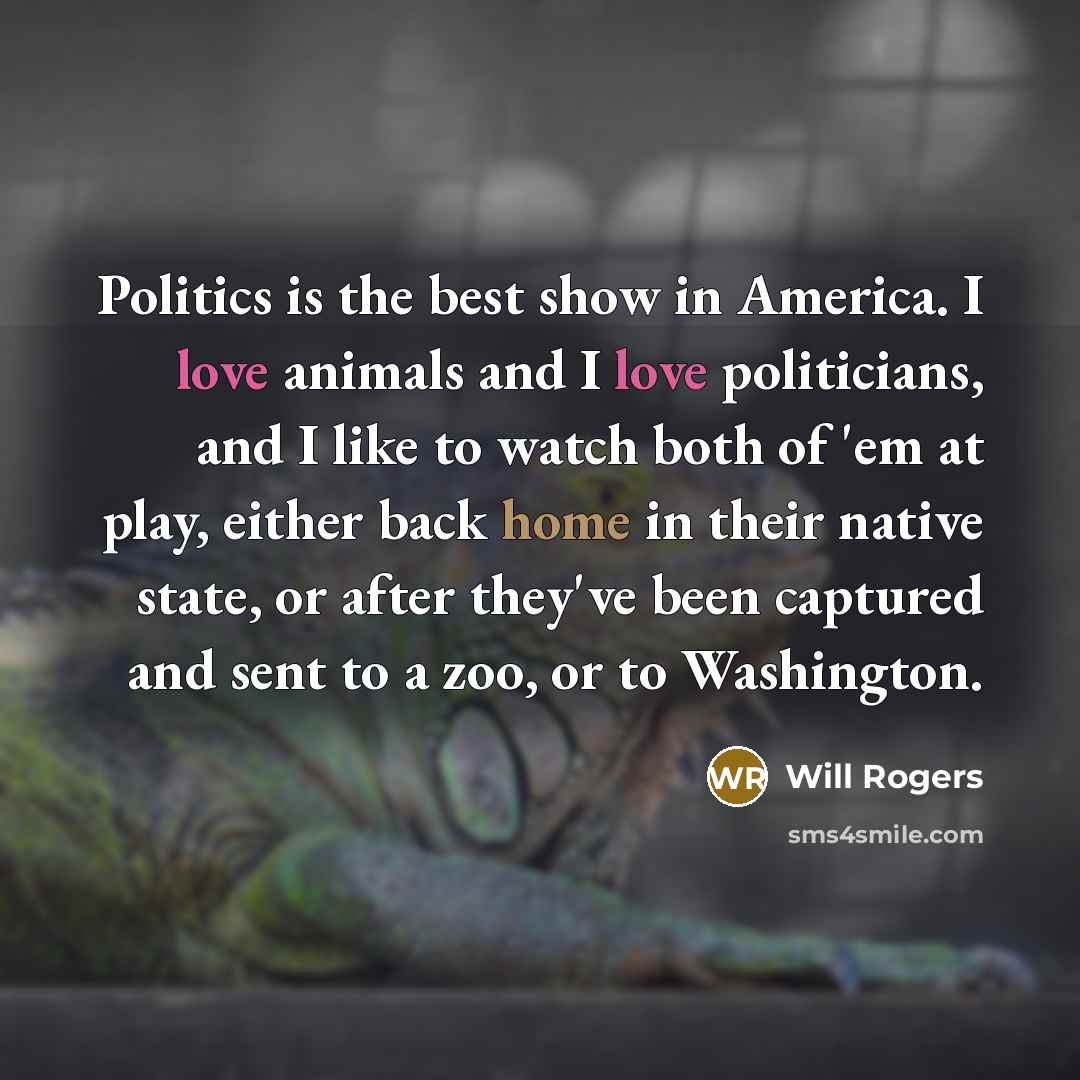 “Politics is the best show in America. I love animals…” quote by Will Rogers