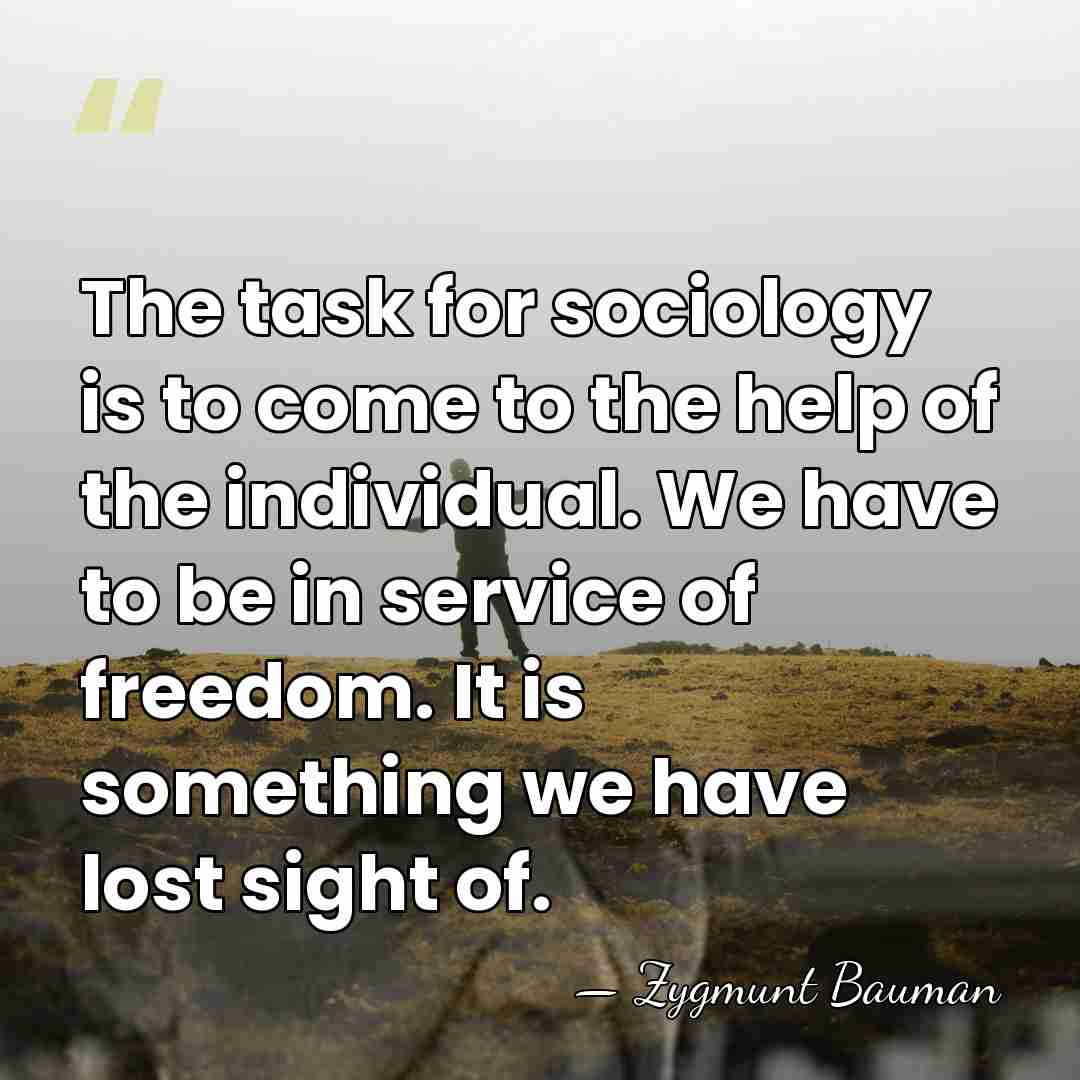 The task for sociology is to come to the help of the&hellip; - Zygmunt Bauman