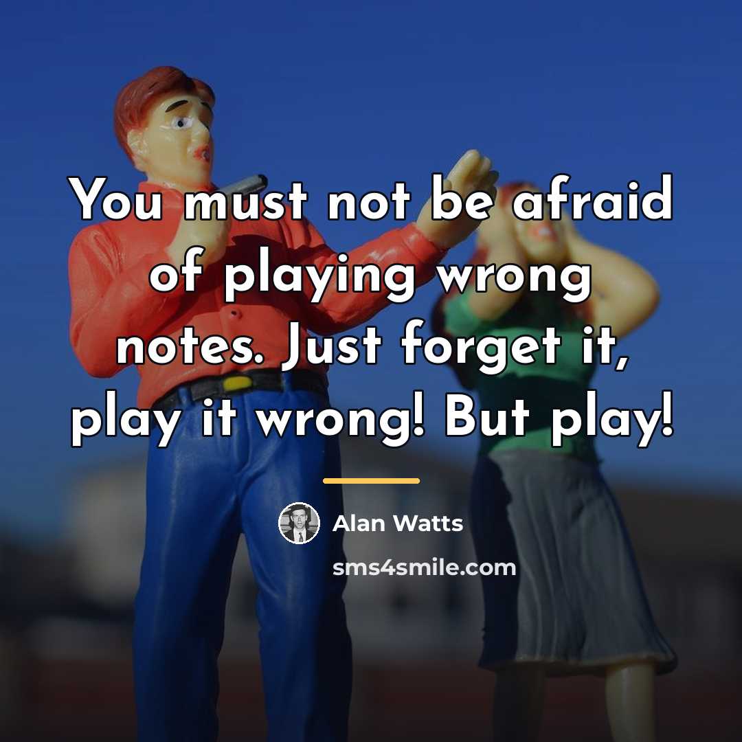 “You must not be afraid of playing wrong notes. Just…” quote by Alan Watts