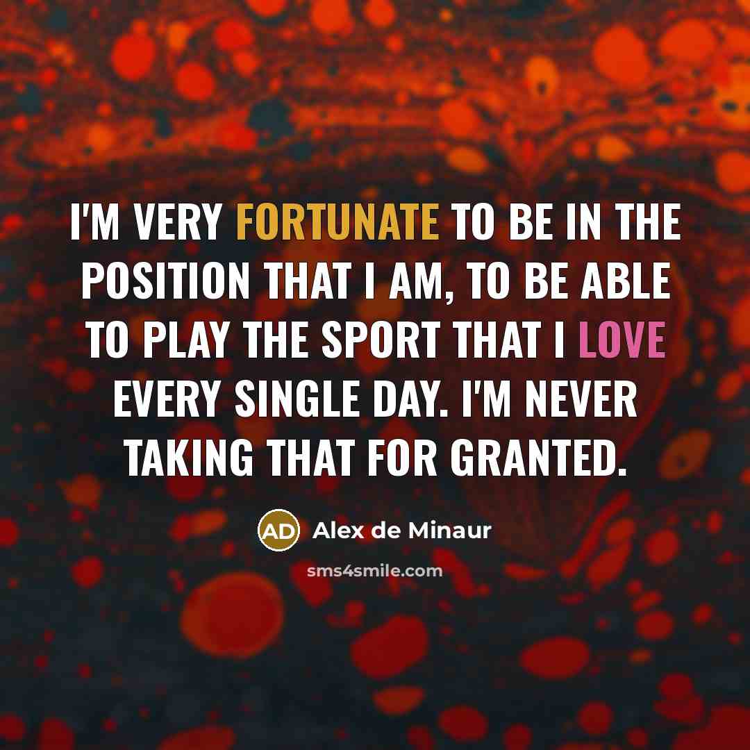 “I'm very fortunate to be in the position that I…” quote by Alex de Minaur