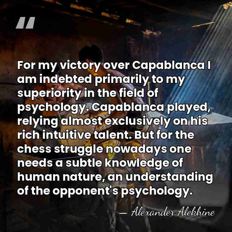 For my victory over Capablanca I am indebted primarily to my superiority&hellip; - Alexander Alekhine