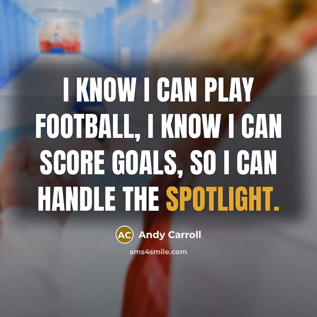 “I know I can play football, I know I can…” quote by Andy Carroll