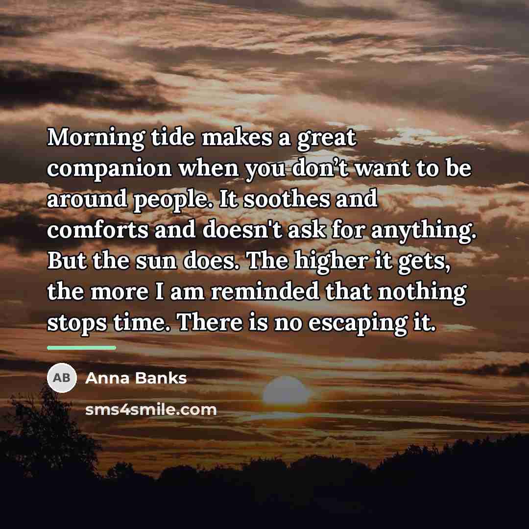 “Morning tide makes a great companion when you don’t want…” quote by Anna Banks