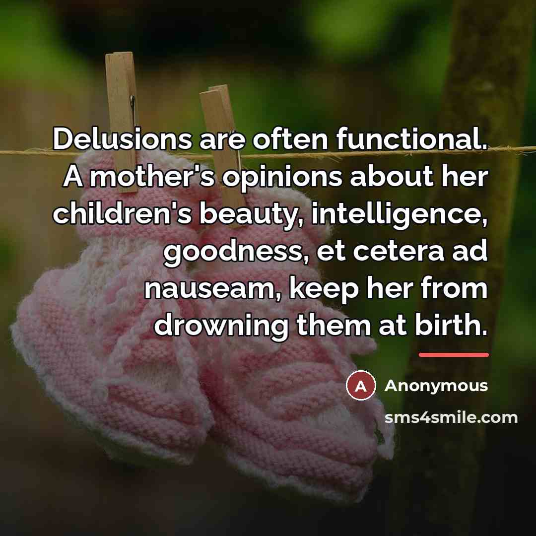 “Delusions are often functional. A mother's opinions about her children's…” quote by Anonymous