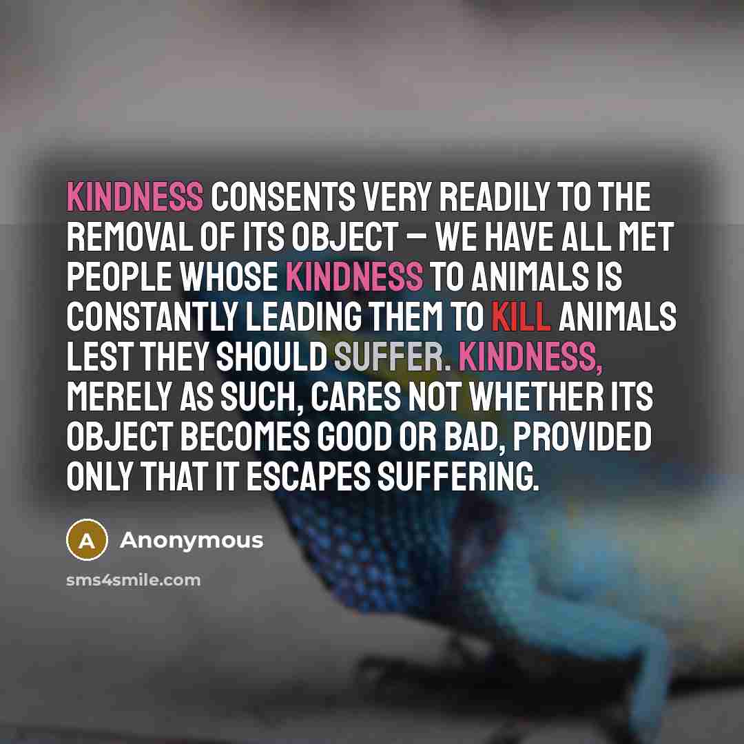 “Kindness consents very readily to the removal of its object…” quote by Anonymous