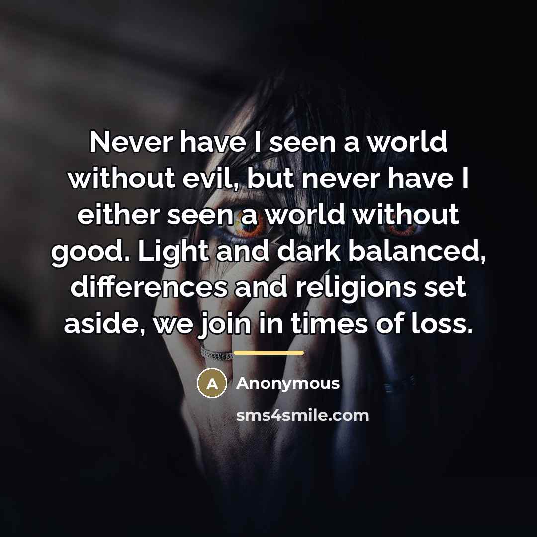 “Never have I seen a world without evil, but never…” quote by Anonymous