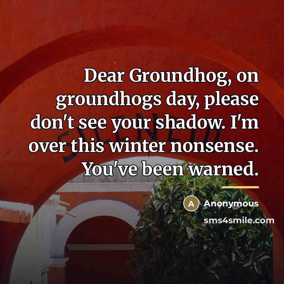 “Dear Groundhog, on groundhogs day, please don't see your shadow.…” quote by Anonymous