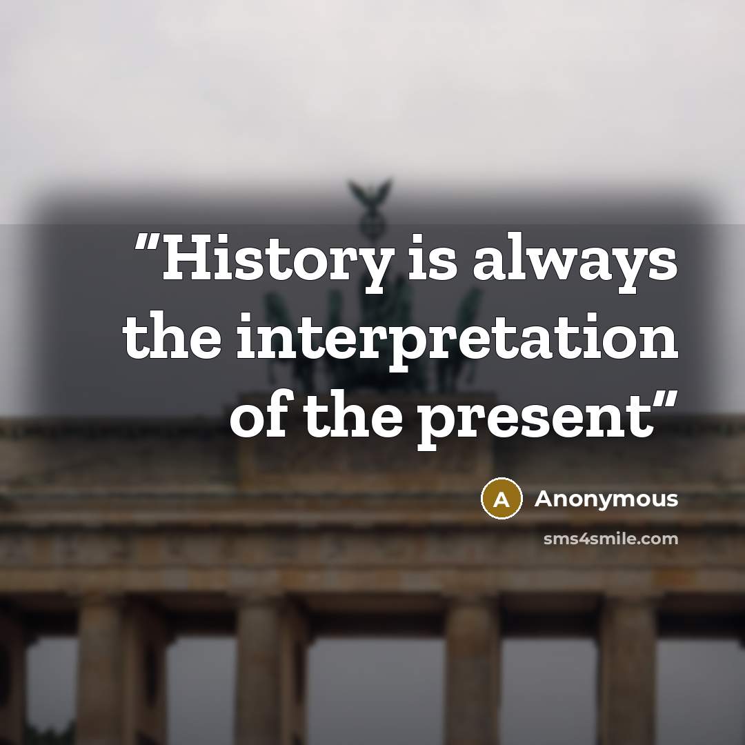 “History is always the interpretation of the present” quote by Anonymous