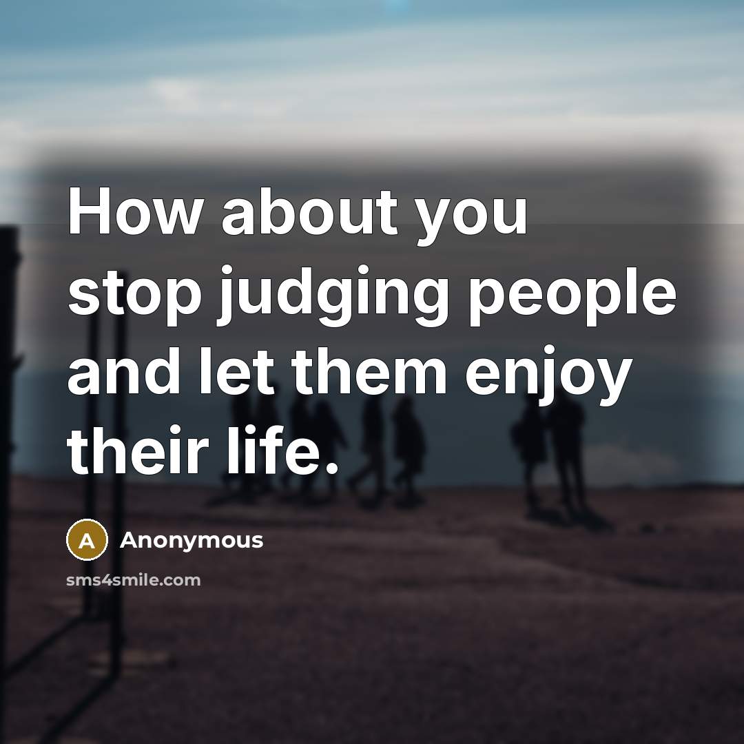 “How about you stop judging people and let them enjoy…” quote by Anonymous