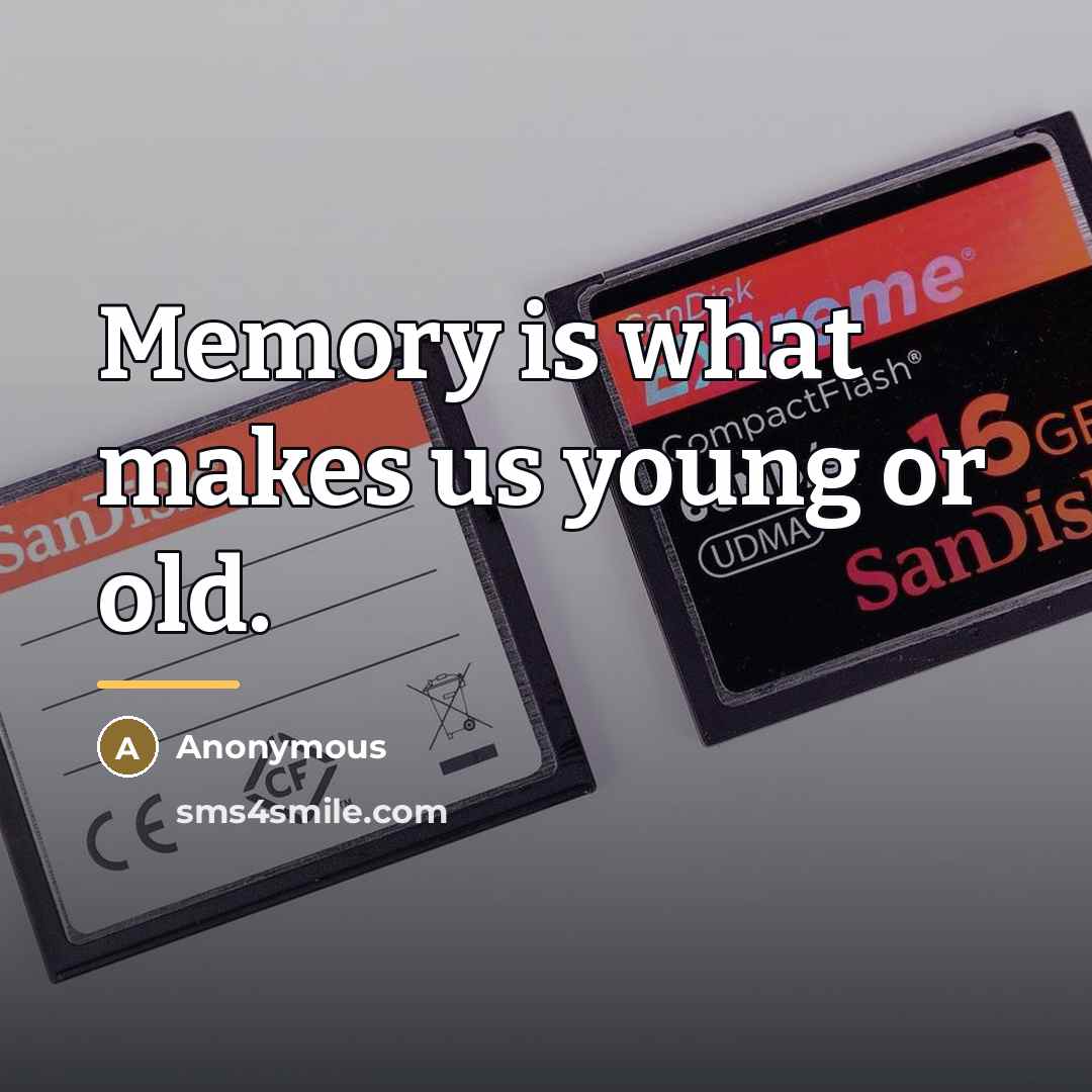 “Memory is what makes us young or old.…” quote by Anonymous