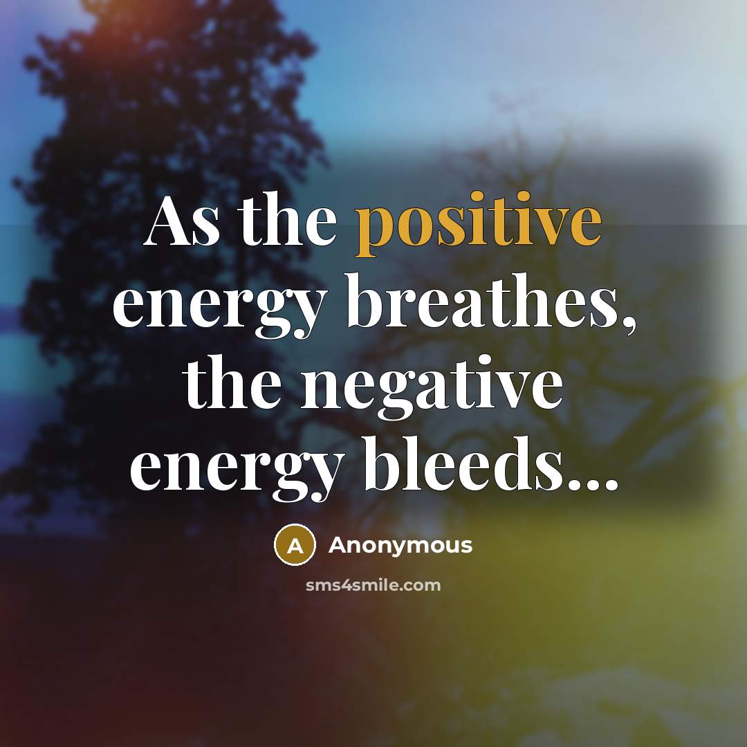 “As the positive energy breathes, the negative energy bleeds...…” quote by Anonymous